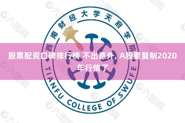 股票配资口碑排行榜 不出意外, A股要复制2020年行情了