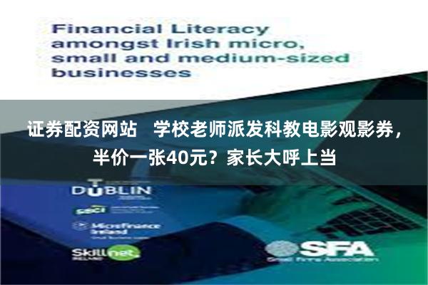 证券配资网站   学校老师派发科教电影观影券，半价一张40元？家长大呼上当