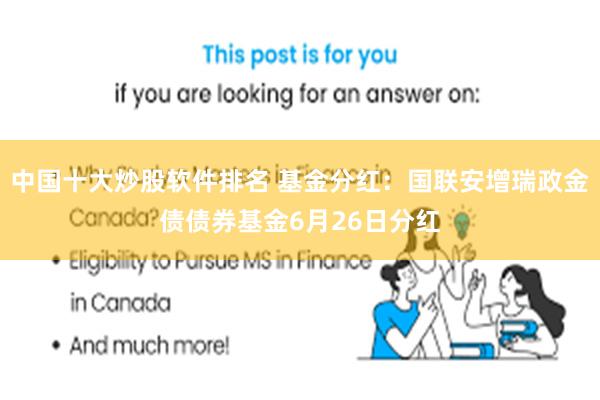 中国十大炒股软件排名 基金分红：国联安增瑞政金债债券基金6月26日分红