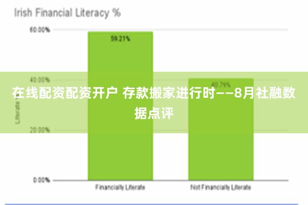 在线配资配资开户 存款搬家进行时——8月社融数据点评